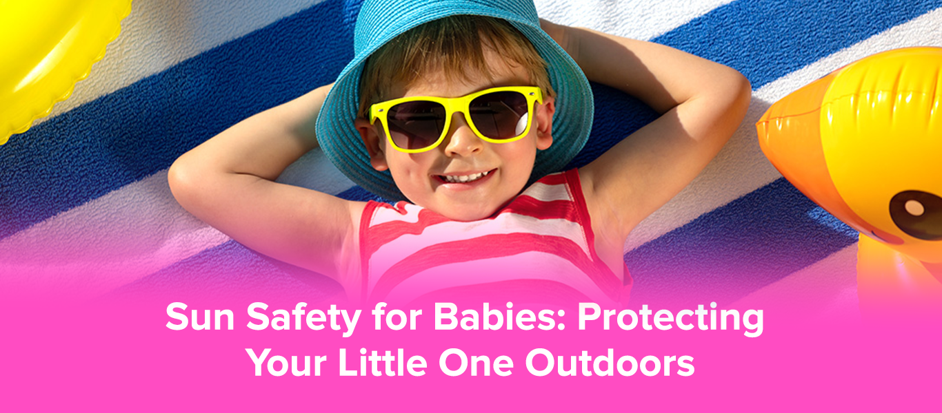 Sun Safety for Babies: Protecting Your Little One Outdoors